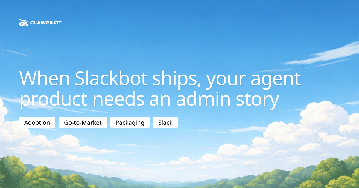 When Slackbot ships, your agent product needs an admin story ...