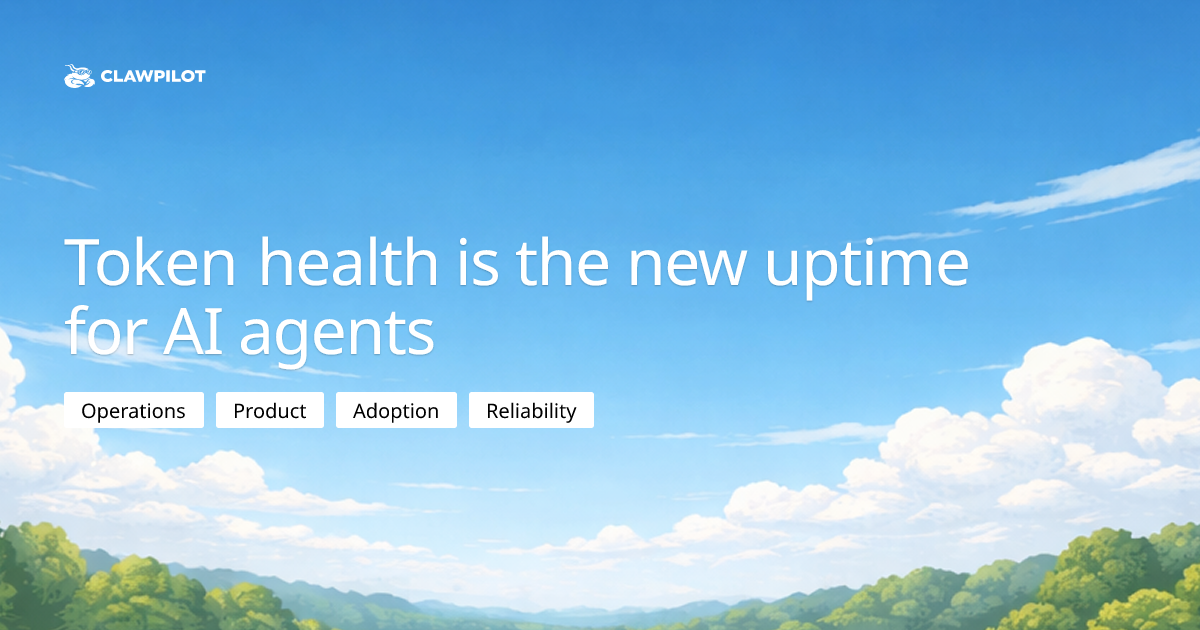 Token health is the new uptime for AI agents | Clawpilot Blog